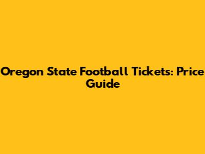 Oregon State Football Tickets: Price Guide