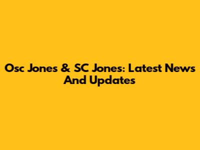 Osc Jones & SC Jones: Latest News And Updates
