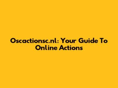 Oscactionsc.nl: Your Guide To Online Actions