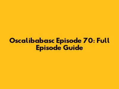 Oscalibabasc Episode 70: Full Episode Guide