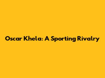 Oscar Khela: A Sporting Rivalry
