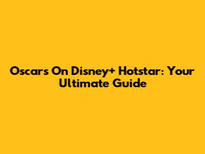 Oscars On Disney+ Hotstar: Your Ultimate Guide