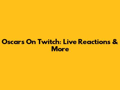 Oscars On Twitch: Live Reactions & More