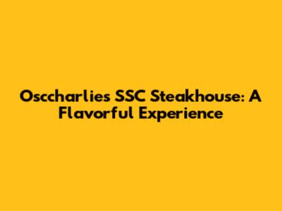 Osccharlie's SSC Steakhouse: A Flavorful Experience