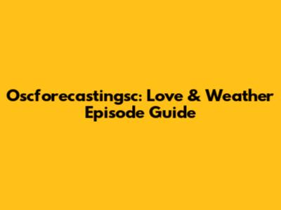 Oscforecastingsc: Love & Weather Episode Guide