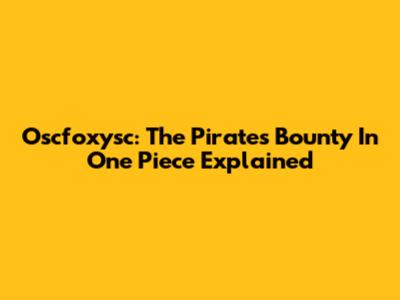 Oscfoxysc: The Pirate's Bounty In One Piece Explained