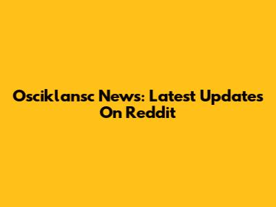 Osciklansc News: Latest Updates On Reddit