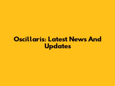 Oscillaris: Latest News And Updates