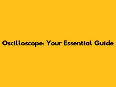 Oscilloscope: Your Essential Guide