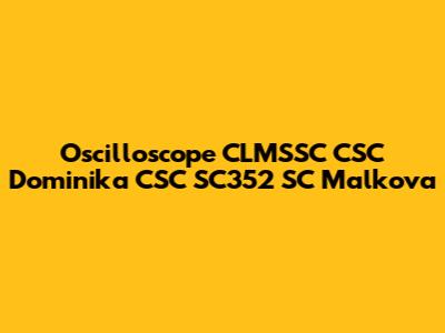 Oscilloscope CLMSSC CSC Dominika CSC SC352 SC Malkova