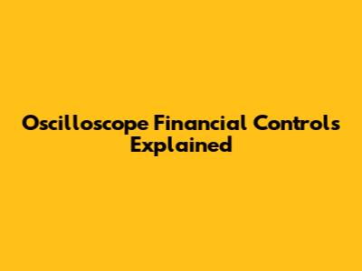 Oscilloscope Financial Controls Explained
