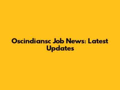 Oscindiansc Job News: Latest Updates