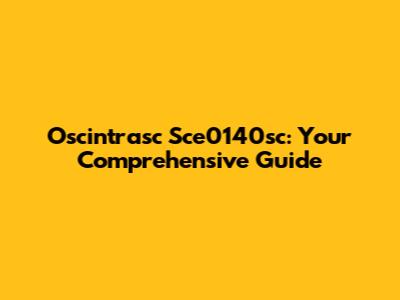 Oscintrasc Sce0140sc: Your Comprehensive Guide