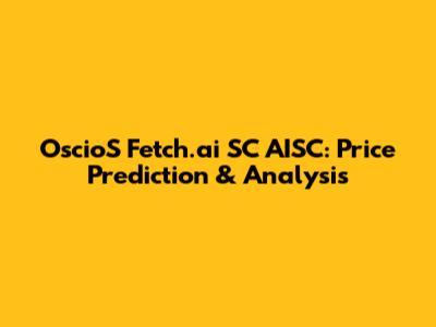 OscioS Fetch.ai SC AISC: Price Prediction & Analysis