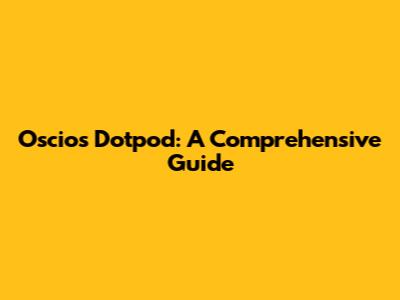 Oscios Dotpod: A Comprehensive Guide