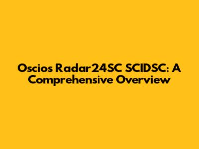 Oscios Radar24SC SCIDSC: A Comprehensive Overview