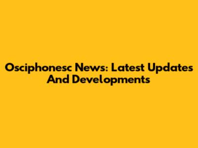 Osciphonesc News: Latest Updates And Developments