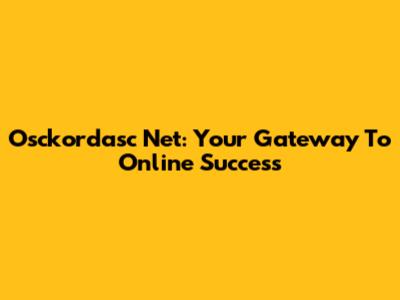 Osckordasc Net: Your Gateway To Online Success