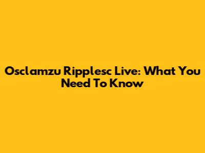 Osclamzu Ripplesc Live: What You Need To Know