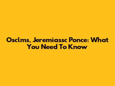 Osclms, Jeremiassc Ponce: What You Need To Know