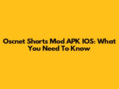 Oscnet Shorts Mod APK IOS: What You Need To Know