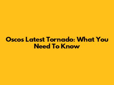 Osco's Latest Tornado: What You Need To Know