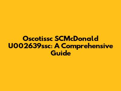 Oscotissc SCMcDonald U002639ssc: A Comprehensive Guide