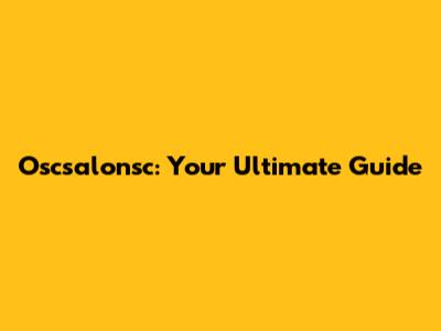 Oscsalonsc: Your Ultimate Guide