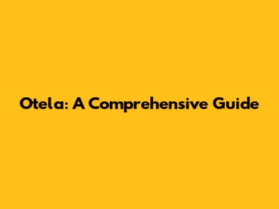 Otela: A Comprehensive Guide
