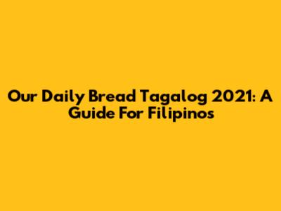 Our Daily Bread Tagalog 2021: A Guide For Filipinos