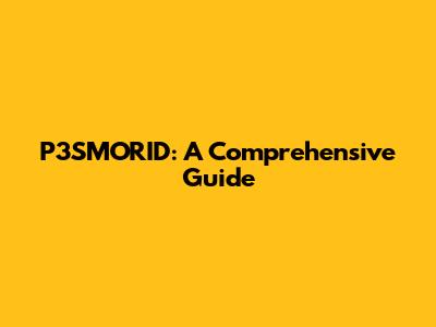 P3SMORID: A Comprehensive Guide