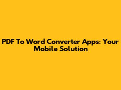PDF To Word Converter Apps: Your Mobile Solution