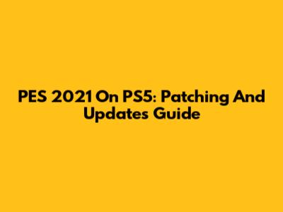 PES 2021 On PS5: Patching And Updates Guide