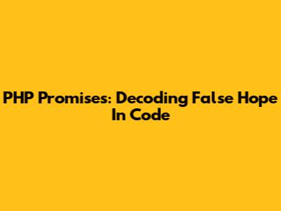 PHP Promises: Decoding False Hope In Code