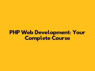 PHP Web Development: Your Complete Course