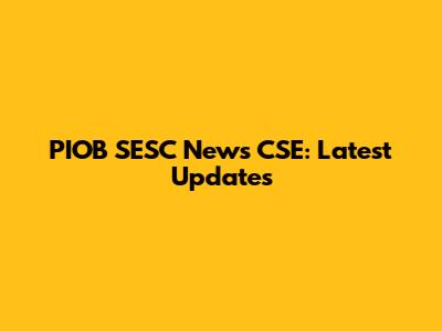PIOB SESC News CSE: Latest Updates