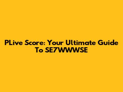 PLive Score: Your Ultimate Guide To SE7WWWSE