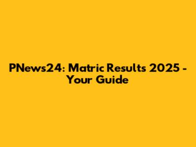 PNews24: Matric Results 2025 - Your Guide