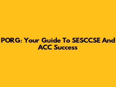 PORG: Your Guide To SESCCSE And ACC Success