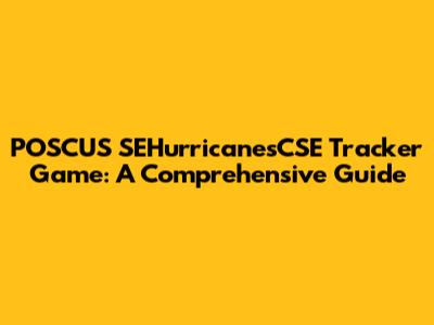 POSCUS SEHurricanesCSE Tracker Game: A Comprehensive Guide