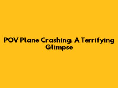 POV Plane Crashing: A Terrifying Glimpse