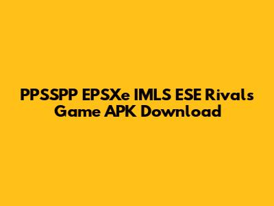 PPSSPP EPSXe IMLS ESE Rivals Game APK Download
