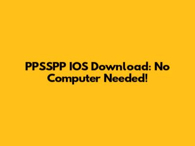 PPSSPP IOS Download: No Computer Needed!
