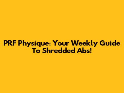 PRF Physique: Your Weekly Guide To Shredded Abs!