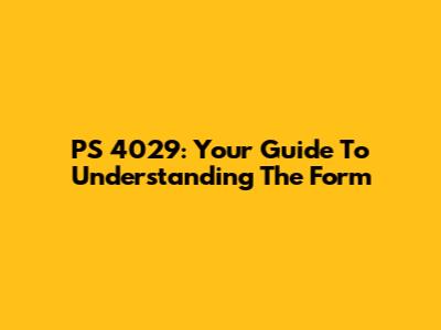 PS 4029: Your Guide To Understanding The Form