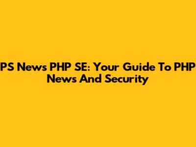 PS News PHP SE: Your Guide To PHP News And Security