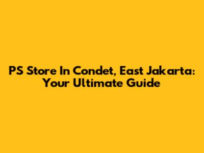 PS Store In Condet, East Jakarta: Your Ultimate Guide