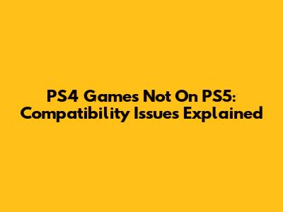 PS4 Games Not On PS5: Compatibility Issues Explained