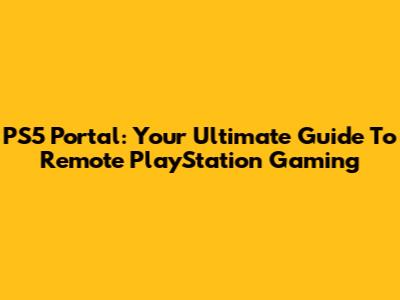 PS5 Portal: Your Ultimate Guide To Remote PlayStation Gaming