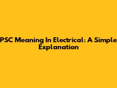 PSC Meaning In Electrical: A Simple Explanation